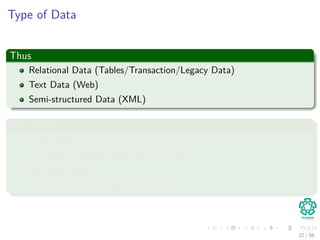 Type of Data
Thus
Relational Data (Tables/Transaction/Legacy Data)
Text Data (Web)
Semi-structured Data (XML)
And more...
Graph Data
Social Network, Semantic Web (RDF), . . .
Streaming Data
You can only scan the data once
22 / 56
 