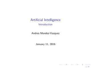 Artiﬁcial Intelligence
Introduction
Andres Mendez-Vazquez
May 15, 2016
1 / 48
 