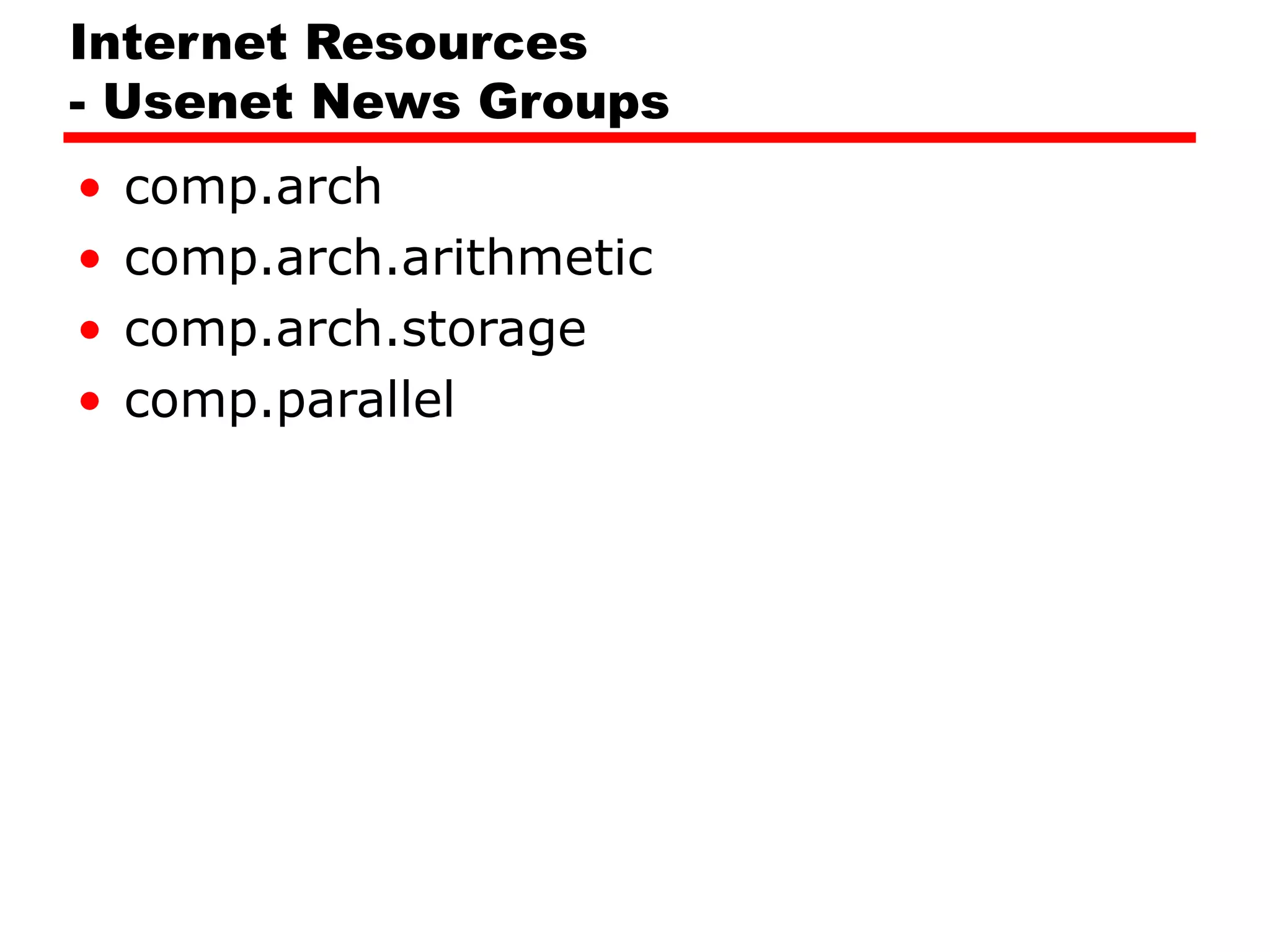 Internet Resources
- Usenet News Groups
• comp.arch
• comp.arch.arithmetic
• comp.arch.storage
• comp.parallel
 