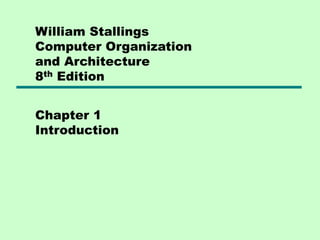 William Stallings
Computer Organization
and Architecture
8th Edition
Chapter 1
Introduction
 