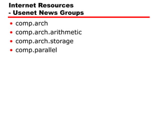 Internet Resources
- Usenet News Groups
• comp.arch
• comp.arch.arithmetic
• comp.arch.storage
• comp.parallel
 