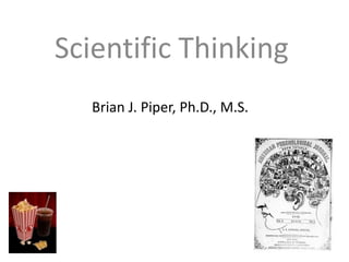 Scientific Thinking
   Brian J. Piper, Ph.D., M.S.
 
