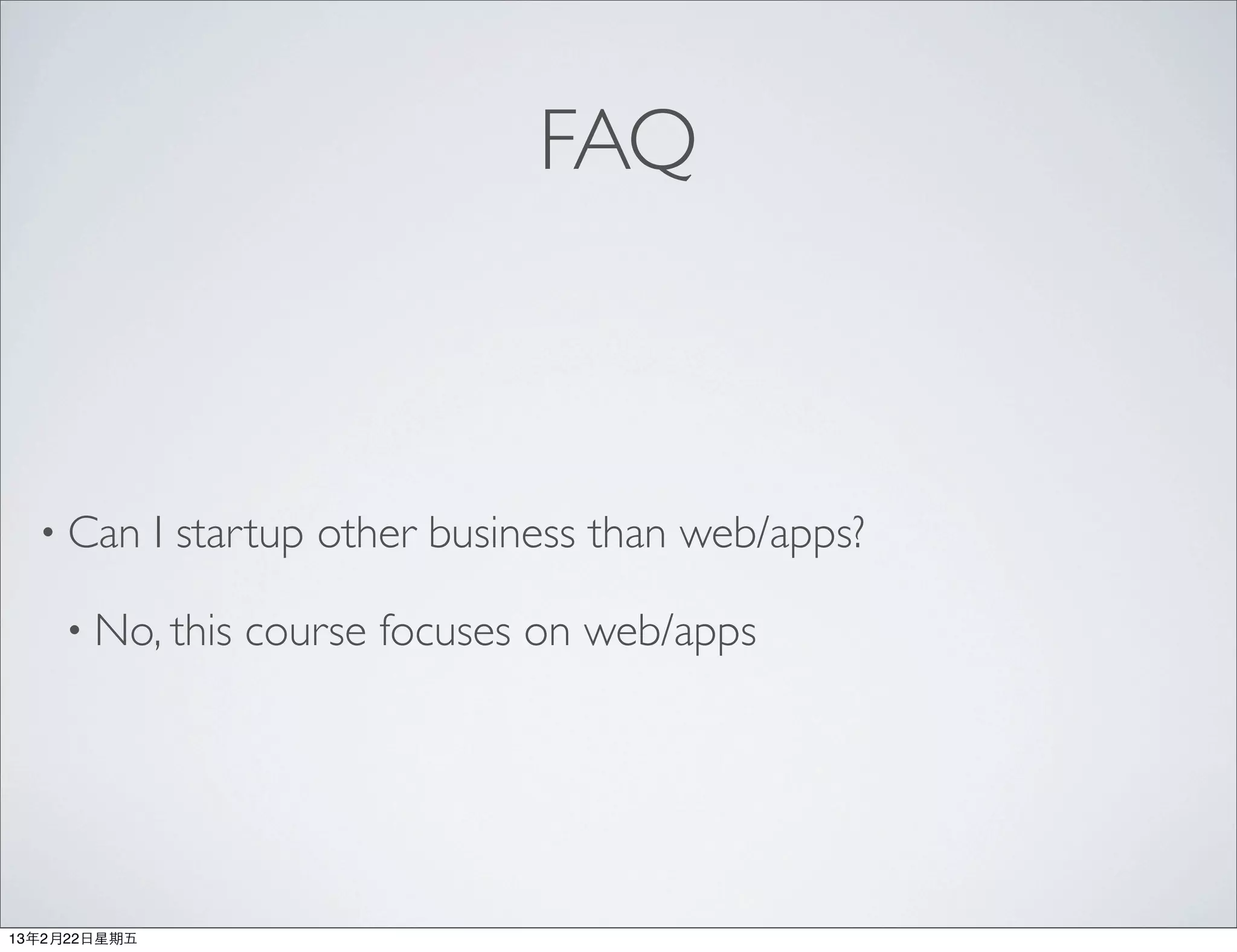 FAQ



  • Can        I startup other business than web/apps?

     • No, this    course focuses on web/apps




13年2月22⽇日星期五
 