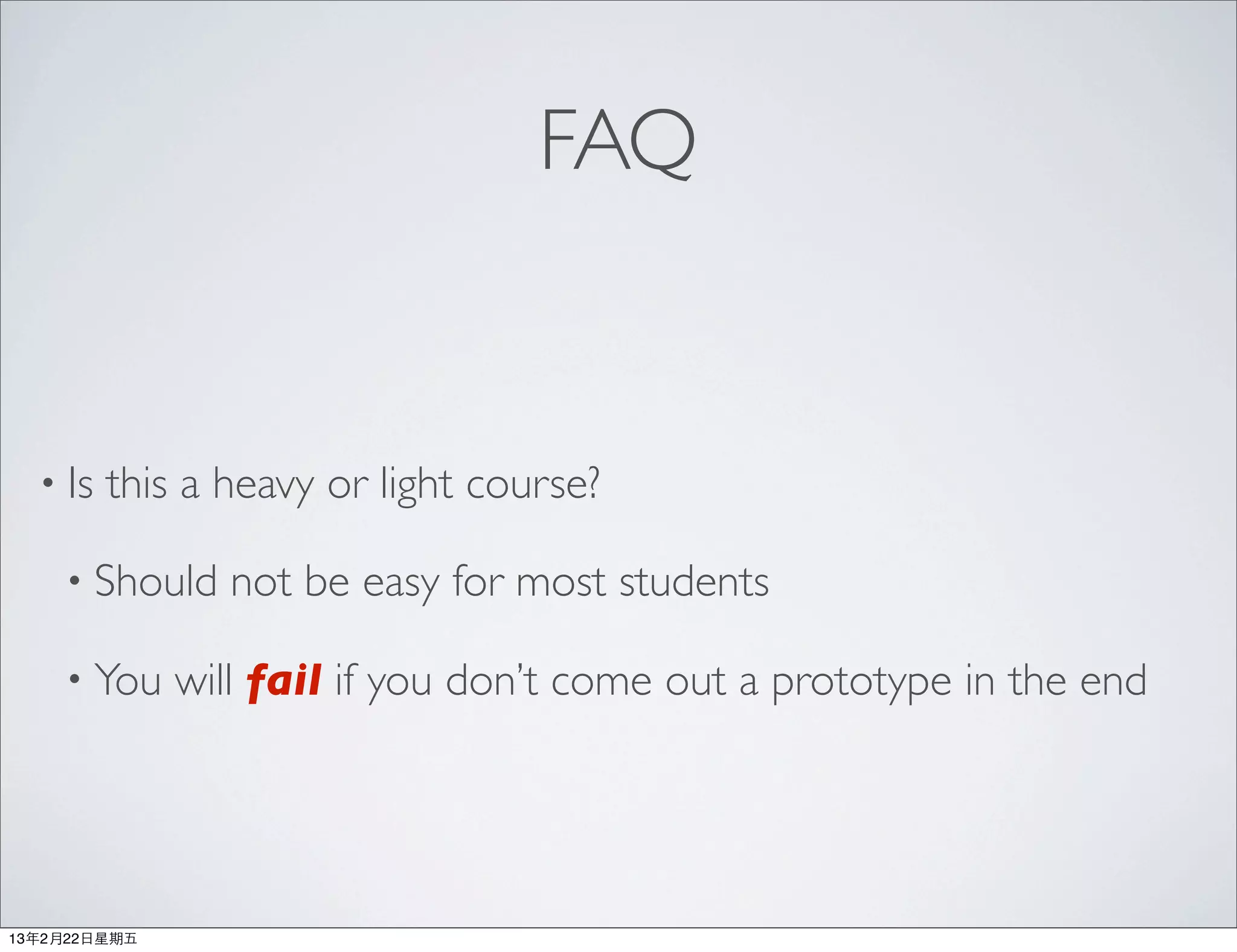 FAQ


  • Is   this a heavy or light course?

     • Should     not be easy for most students

     • You     will fail if you don’t come out a prototype in the end




13年2月22⽇日星期五
 