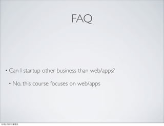 FAQ



  • Can        I startup other business than web/apps?

     • No, this    course focuses on web/apps




13年2月22⽇日星期五
 