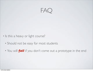 FAQ


  • Is   this a heavy or light course?

     • Should     not be easy for most students

     • You     will fail if you don’t come out a prototype in the end




13年2月22⽇日星期五
 