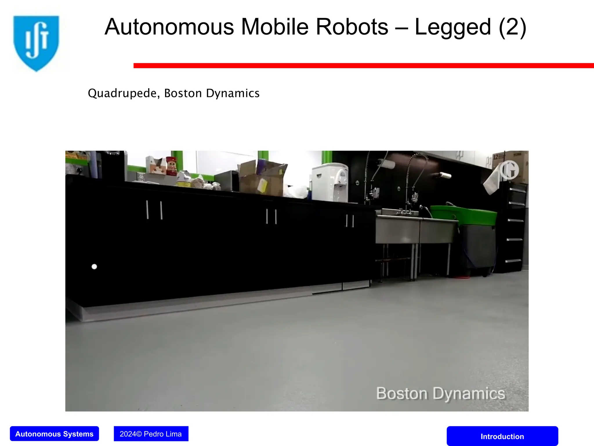 Autonomous Systems 2024© Pedro Lima Introduction
Autonomous Mobile Robots – Legged (2)
Quadrupede, Boston Dynamics
 