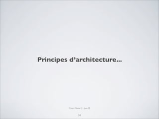 34
Principes d’architecture...
Cours Master 2 - Java EE
 