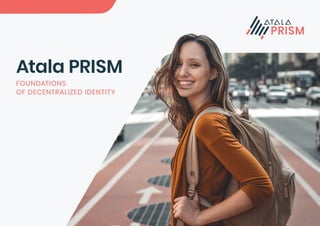 Atala PRISM
FOUNDATIONS
OF DECENTRALIZED IDENTITY
 