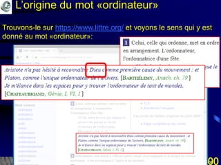 Mohamed Louadi, PhD Tunis mlouadi@louadi.com100
Trouvons-le sur https://www.littre.org/ et voyons le sens qui y est
donné au mot «ordinateur»:
L’origine du mot «ordinateur»
 
