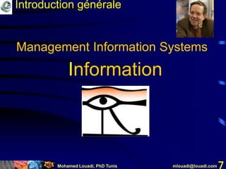 Mohamed Louadi, PhD Tunis mlouadi@louadi.com 7
Information
Management Information Systems
Introduction générale
 