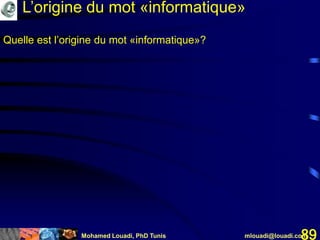 Mohamed Louadi, PhD Tunis mlouadi@louadi.com89
Quelle est l’origine du mot «informatique»?
L’origine du mot «informatique»
 