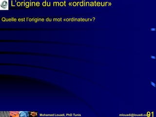 Mohamed Louadi, PhD Tunis mlouadi@louadi.com91
Quelle est l’origine du mot «ordinateur»?
L’origine du mot «ordinateur»
 