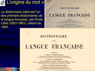 Mohamed Louadi, PhD Tunis mlouadi@louadi.com96
L’origine du mot «ordinateur»
Le dictionnaire Littré est l’un
des premiers dictionnaires de
la langue française, par Emile
Littré (1801-1881), datant de
1883.
 