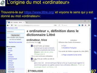 Mohamed Louadi, PhD Tunis mlouadi@louadi.com97
Trouvons-le sur https://www.littre.org/ et voyons le sens qui y est
donné au mot «ordinateur»:
L’origine du mot «ordinateur»
 