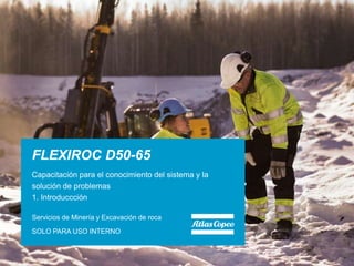 FLEXIROC D50-65
Capacitación para el conocimiento del sistema y la
solución de problemas
1. Introduccción
Servicios de Minería y Excavación de roca
SOLO PARA USO INTERNO
 