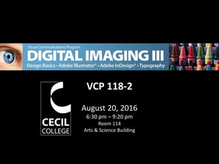 VCP 118-2
August 20, 2016
6:30 pm – 9:20 pm
Room 114
Arts & Science Building
 