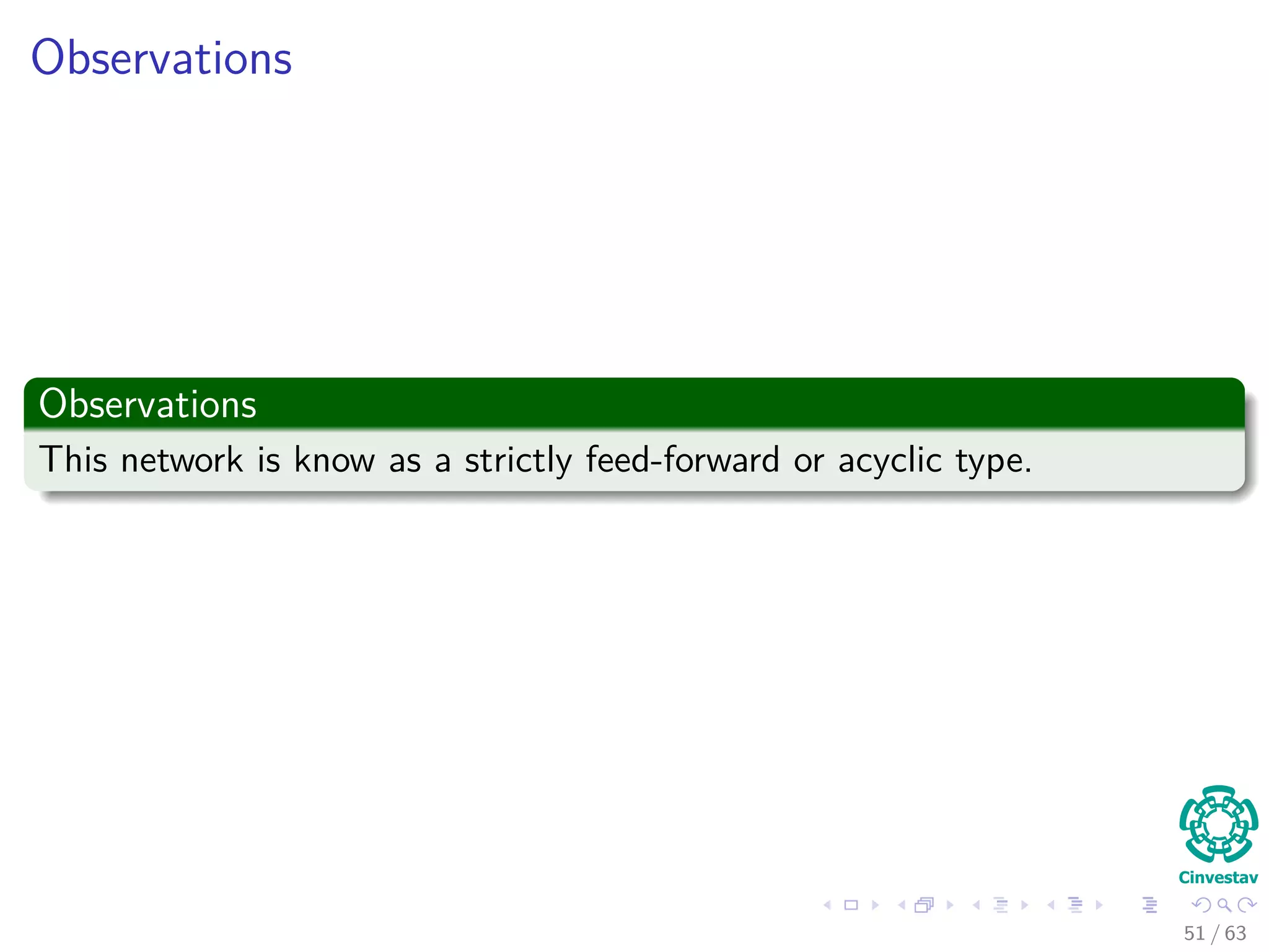 Observations
Observations
This network is know as a strictly feed-forward or acyclic type.
51 / 63
 