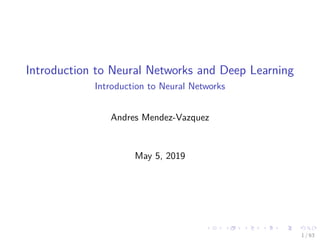 Introduction to Neural Networks and Deep Learning
Introduction to Neural Networks
Andres Mendez-Vazquez
May 5, 2019
1 / 63
 