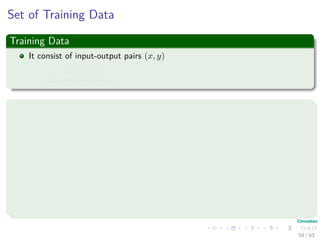 Set of Training Data
Training Data
It consist of input-output pairs (x, y)
x= input signal
y= desired output
Thus, we have the following phases of designing a Neuronal Network
1 Choose appropriate architecture
2 Train the network - learning.
1 Use the Training Data!!!
3 Test the network with data not seen before
1 Use a set of pairs that where not shown to the network so the y
component is guessed.
4 Then, you can see how well the network behaves - Generalization Phase.
59 / 63
 
