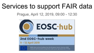 Services to support FAIR data
Prague, April 12, 2019, 09:00 - 12:30
 