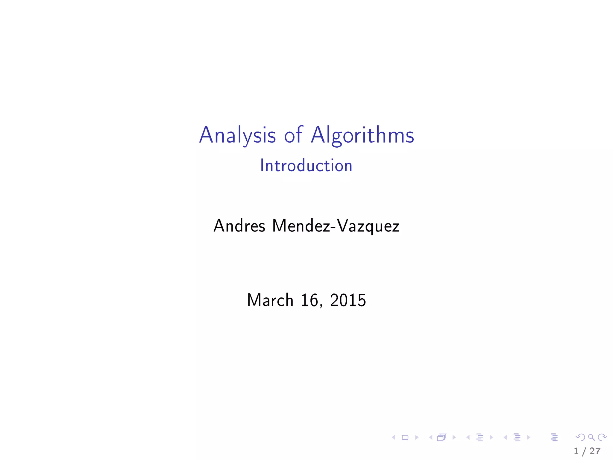 Analysis of Algorithms
Introduction
Andres Mendez-Vazquez
September 27, 2015
1 / 36
 