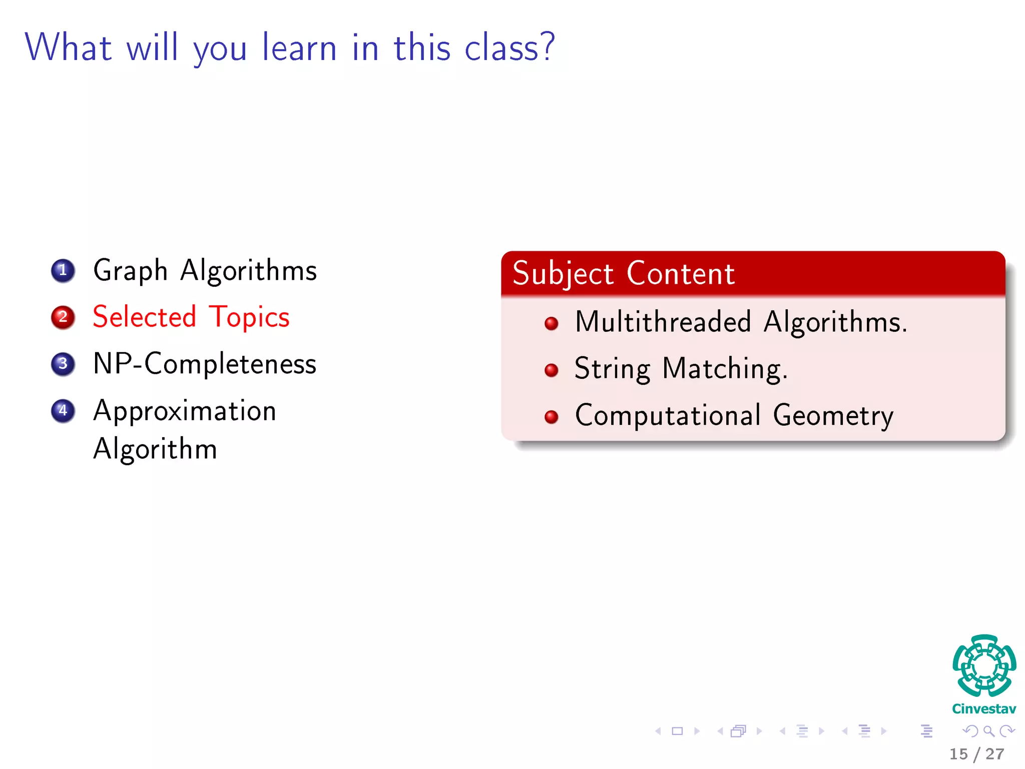 Problems Solved By Algorithms
Synthetic Biology
Pattern Recognition
Databases
Face Recognition
Partition of the Database Space
A grid ﬁle or bucket grid is a point access method:
Query A1 = 'x' and A2 = 6
a f k p z
A2
A1
Grid Array
Pointers to buckets
0 2 7 10 15
Intervals Define
Search Areas
A1
Bucket Accessed
@Copyright Michael Unwalla: A mixed transaction
cost model for coarse grained multi-column
partitioning in a shared-nothing database machine
16 / 36
 