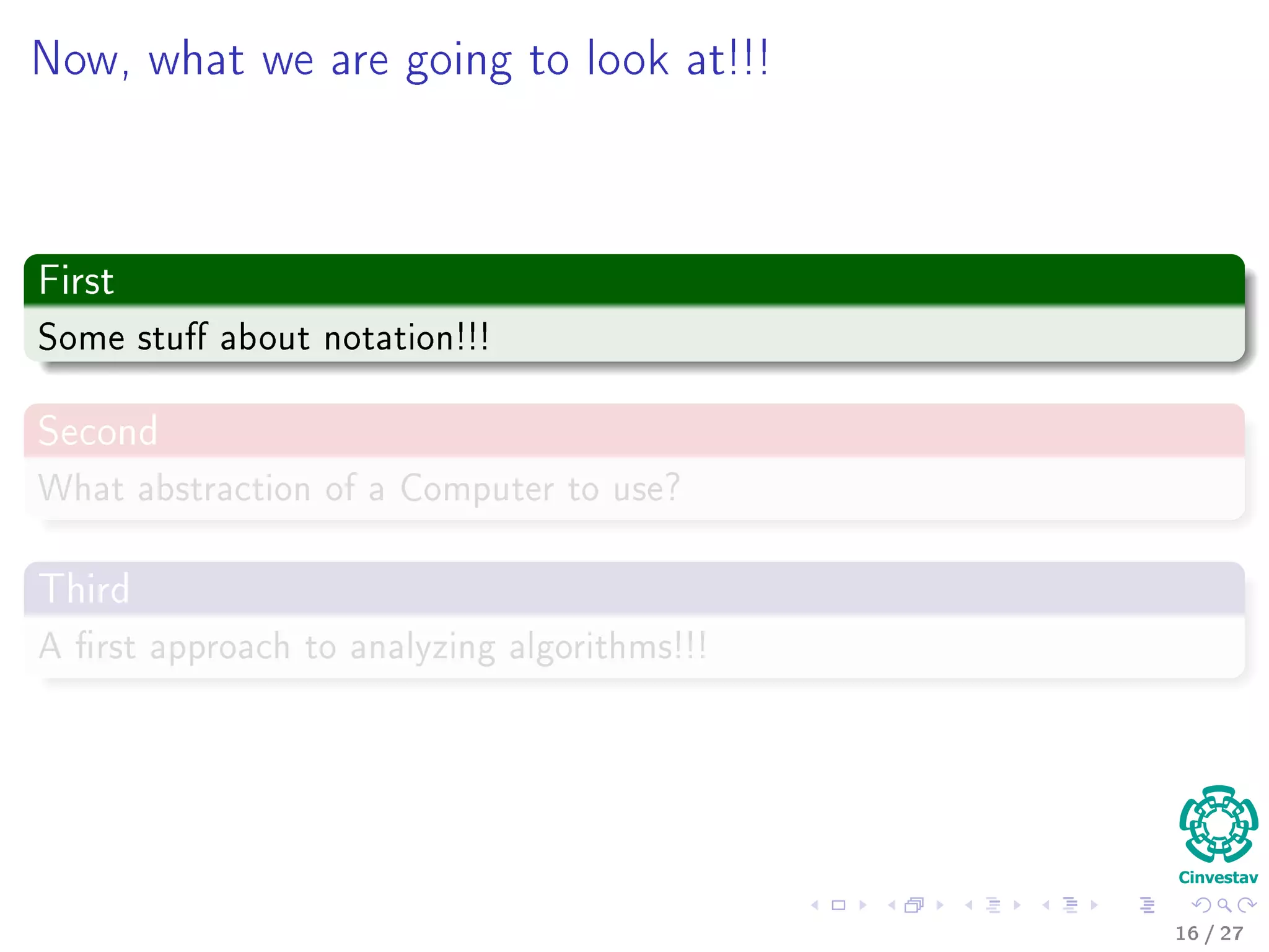 What will you learn in this class?
1 Growth Functions
2 Solving
Recursions
3 Probabilistic
Analysis
4 Sorting
5 Median and
Order Statistics
6 Review of Basic
Data Structures
7 Advanced Data
Structures
8 Advanced
Techniques
Basic Complexities
Asymptotic Notation - Ω, O and
Θ
Standard notation and common
functions.
18 / 36
 