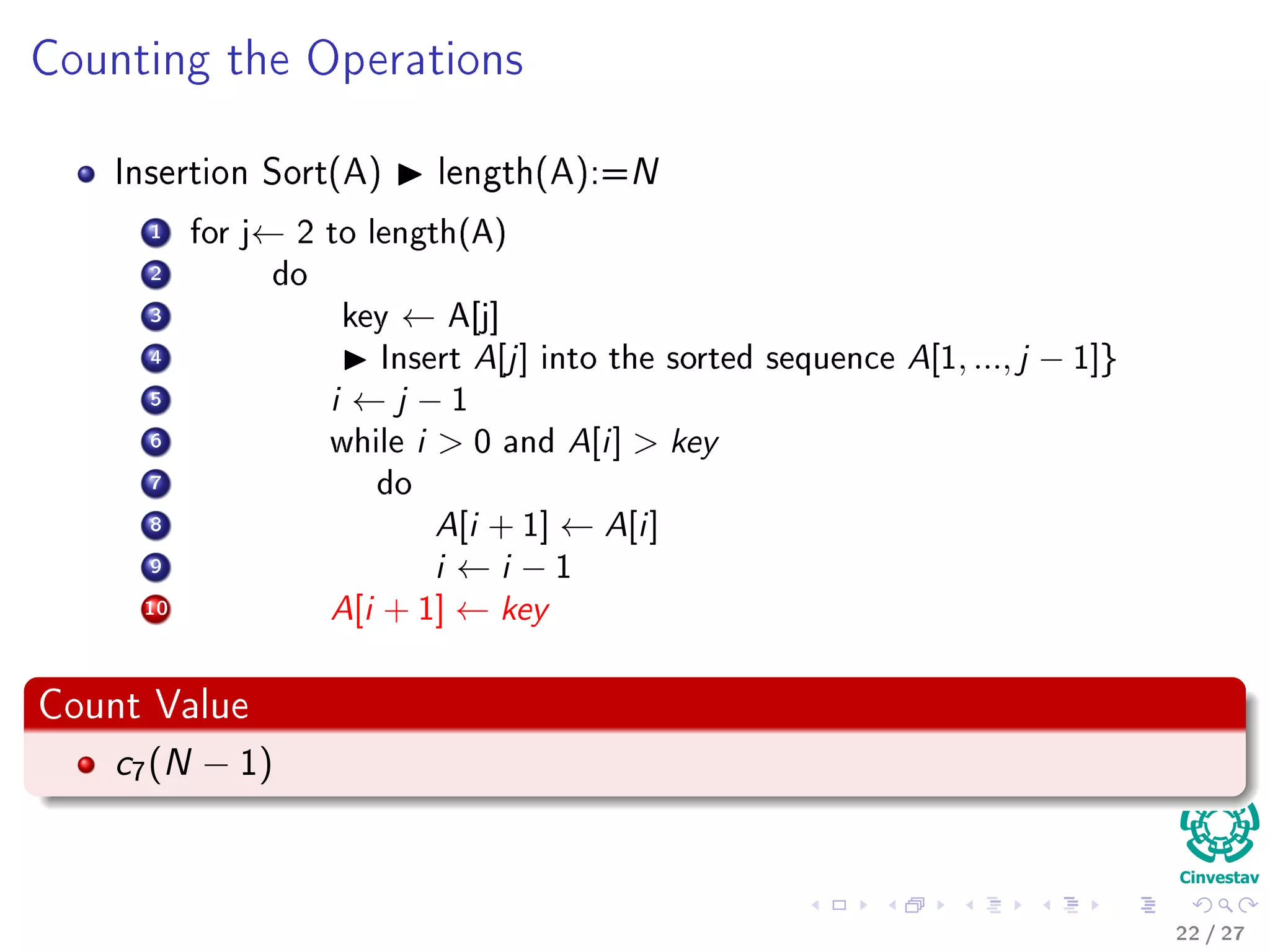 Please follow these simple rules
Insertion Sort(A)
1 for j ← 2 to length(A)
2 do
3 key ← A[j]
4 Insert A[j] into the sorted sequence A[1, ..., j − 1]}
5 i ← j − 1
6 while i > 0 and A[i] > key
7 do
8 A[i + 1] ← A[i]
9 i ← i − 1
10 A[i + 1] ← key
Rule
It corresponds to comments. You can also use "//"
22 / 36
 