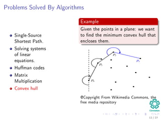 Kolmogorov’s Deﬁnition
A bound for each sub-step
An algorithmic process splits into steps whose complexity is bounded in advance
i.e., the bound is independent of the input and the current state of the
computation.
Transformations done at each step
Each step consists of a direct and immediate transformation of the current state.
This transformation applies only to the active part of the state and does not alter
the remainder of the state.
Size of the steps
The size of the active part is bounded in advance.
Ending the Process
The process runs until either the next step is impossible or a signal says the
solution has been reached.
11 / 36
 