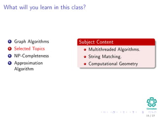 Problems Solved By Algorithms
Synthetic Biology
Pattern Recognition
Databases
Face Recognition
Partition of the Database Space
A grid ﬁle or bucket grid is a point access method:
Query A1 = 'x' and A2 = 6
a f k p z
A2
A1
Grid Array
Pointers to buckets
0 2 7 10 15
Intervals Define
Search Areas
A1
Bucket Accessed
@Copyright Michael Unwalla: A mixed transaction
cost model for coarse grained multi-column
partitioning in a shared-nothing database machine
16 / 36
 