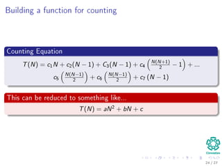The Random-Access Machine
Deﬁnition
A Random Access Machine (RAM) is an abstract computational-machine
model identical to a multiple-register counter machine with the addition of
indirect addressing.
Instructions
Instructions are executed one after another.
It contains arithmetic instructions found in low level languages.
It has control instructions: Conditional and unconditional branches,
return and call functions.
It is able to do data movement: load, store, copy.
It posses data types: integer and ﬂoating point.
Memory Model
A single block of memory is assumed.
24 / 36
 