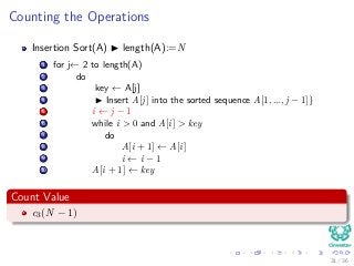 Counting the Operations
Insertion Sort(A) length(A):=N
1 for j← 2 to length(A)
2 do
3 key ← A[j]
4 Insert A[j] into the sorted sequence A[1, ..., j − 1]}
5 i ← j − 1
6 while i > 0 and A[i] > key
7 do
8 A[i + 1] ← A[i]
9 i ← i − 1
10 A[i + 1] ← key
Count Value
c3(N − 1)
31 / 36
 