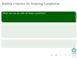 Building a function for Analyzing Complexities
What can we do with all these quantities?
Sum them all to get a step count that can be related to computational
complexities!!!
Counting Equation
T(N) = c1N + c2(N − 1) + c3(N − 1) + c4
N(N+1)
2 − 1 + ...
c5
N(N−1)
2 + c6
N(N−1)
2 + c7 (N − 1)
This can be reduced to something like...
T(N) = aN2 + bN + c
33 / 36
 