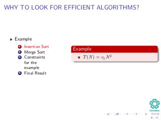 WHY TO LOOK FOR EFFICIENT ALGORITHMS?
Example
1 Insertion Sort
2 Merge Sort
3 Constraints
for the
example
4 Final Result
Example
T(N) = c1N2
36 / 36
 