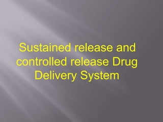 Sustained release and
controlled release Drug
Delivery System
 