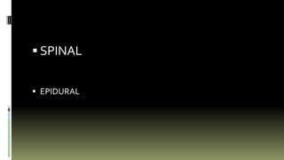  SPINAL
 EPIDURAL
 