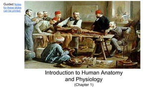 Introduction to Human Anatomy
and Physiology
(Chapter 1)
Guided Notes
for these slides
can be printed.
 