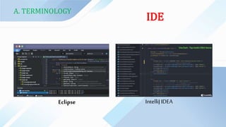 A. TERMINOLOGY
IDE
Eclipse IntelliJIDEA
 