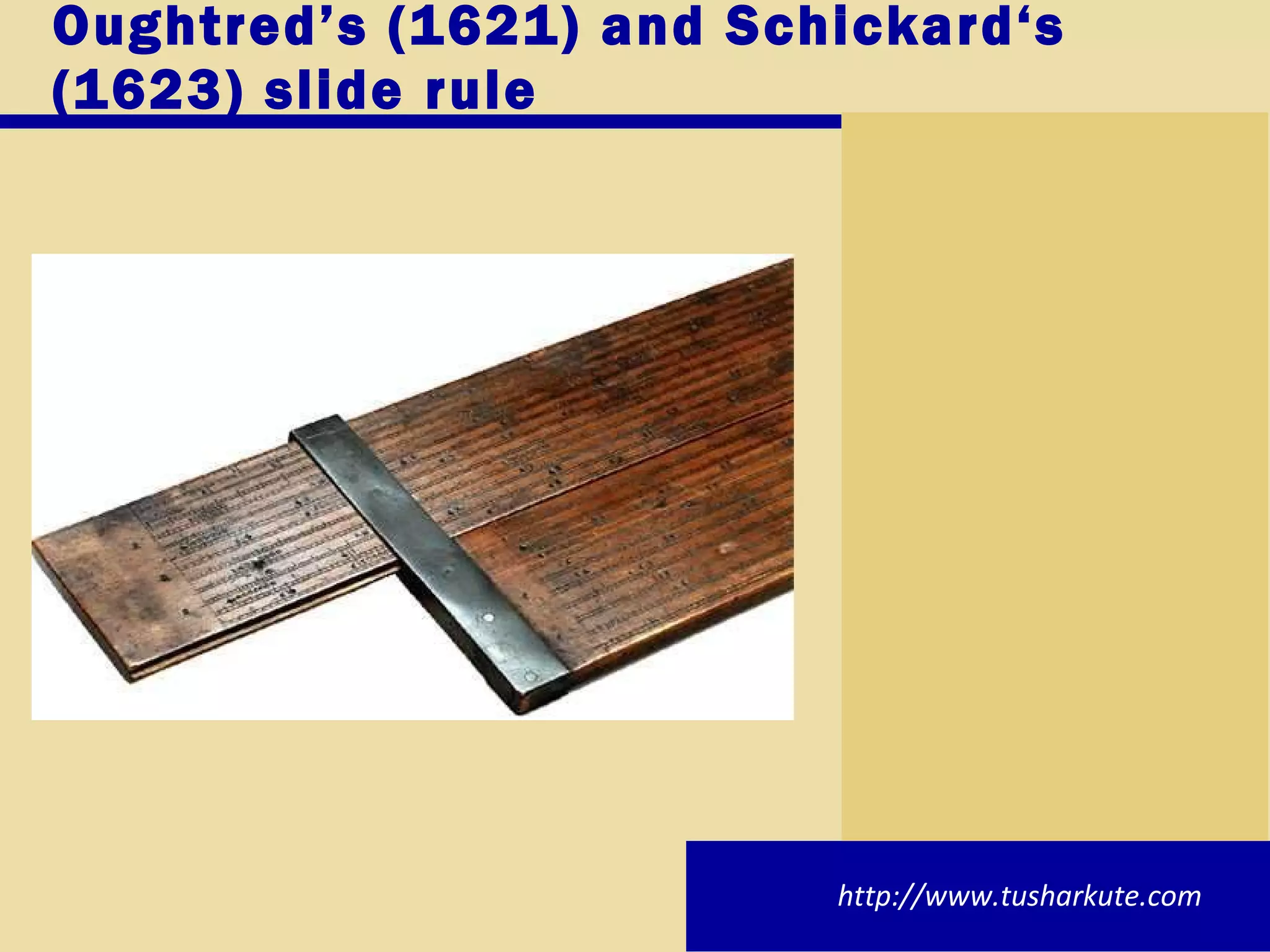 Oughtred’s (1621) and Schickard‘s (1623) slide rule http://www.tusharkute.com 