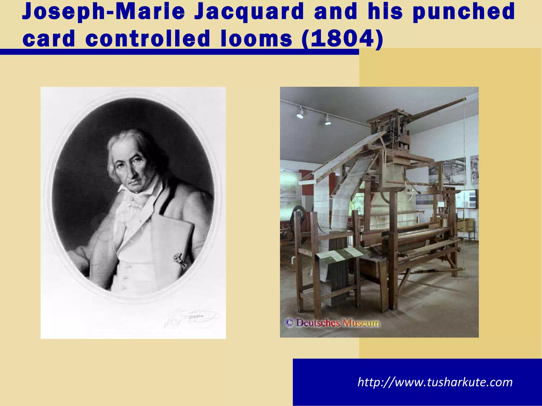 Joseph-Marie Jacquard and his punched card controlled looms (1804) http://www.tusharkute.com 