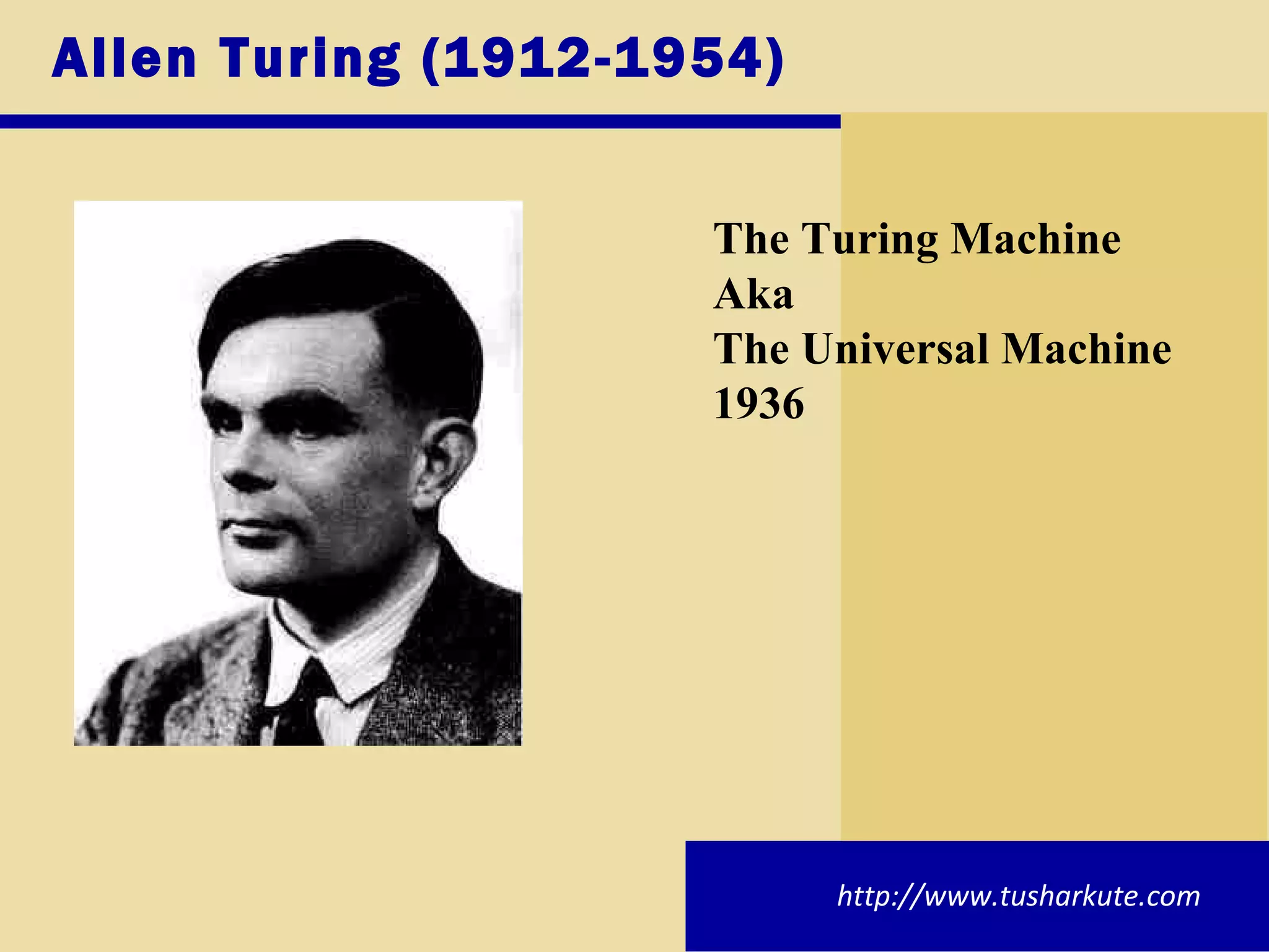 Allen Turing (1912-1954)  The Turing Machine  Aka  The Universal Machine  1936 http://www.tusharkute.com 