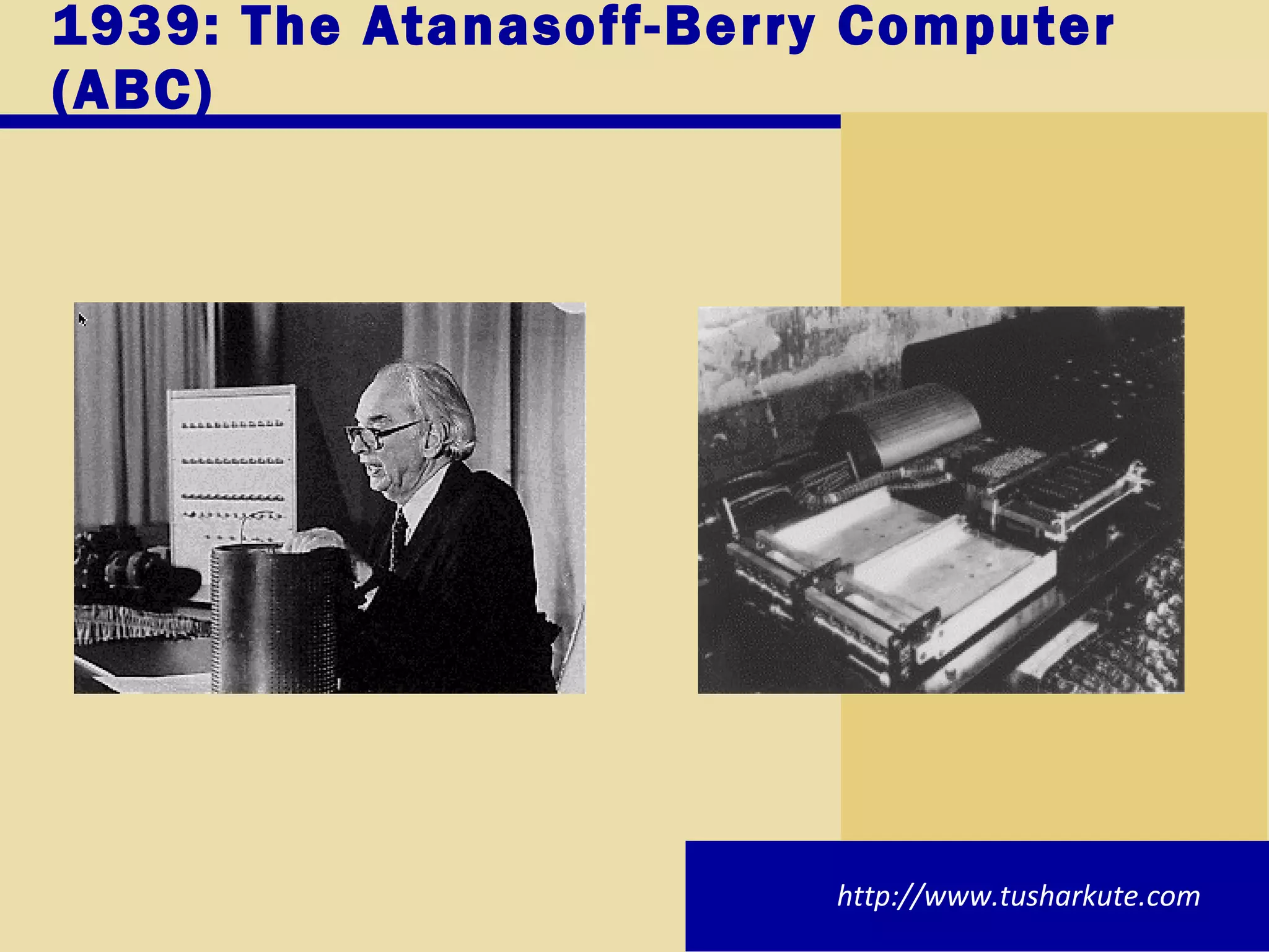 1939: The Atanasoff-Berry Computer (ABC) http://www.tusharkute.com 