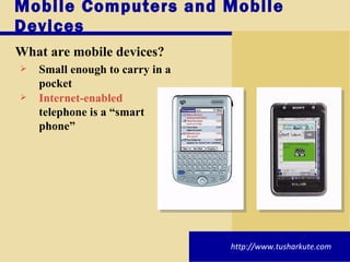 Mobile Computers and Mobile Devices <ul><li>What are mobile devices ? </li></ul><ul><ul><li>Small enough to carry in a poc...