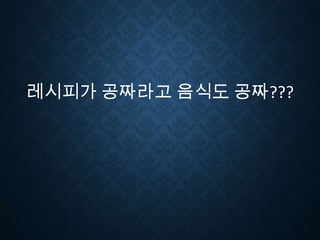 레시피가 공짜라고 음식도 공짜???

 