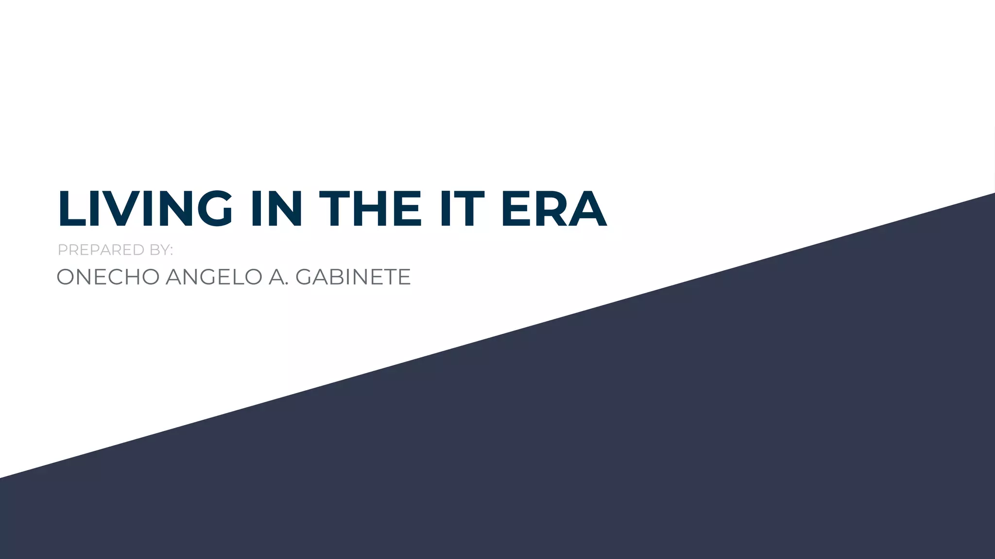 LIVING IN THE IT ERA
ONECHO ANGELO A. GABINETE
PREPARED BY:
 