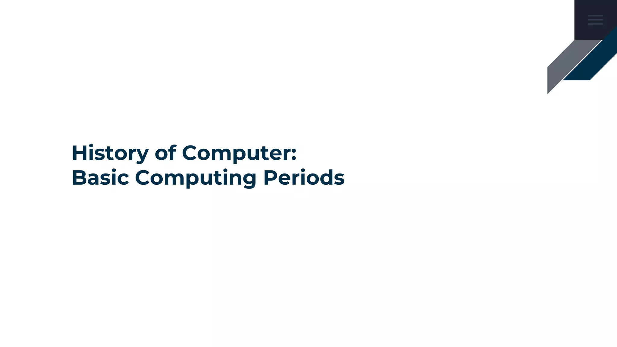 History of Computer:
Basic Computing Periods
 