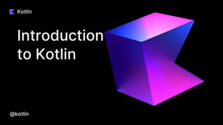 Kotlin
Introduction
to Kotlin
@kotlin
 