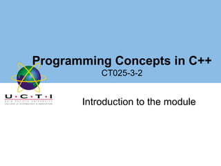 Programming Concepts in C++
           CT025-3-2


       Introduction to the module
 