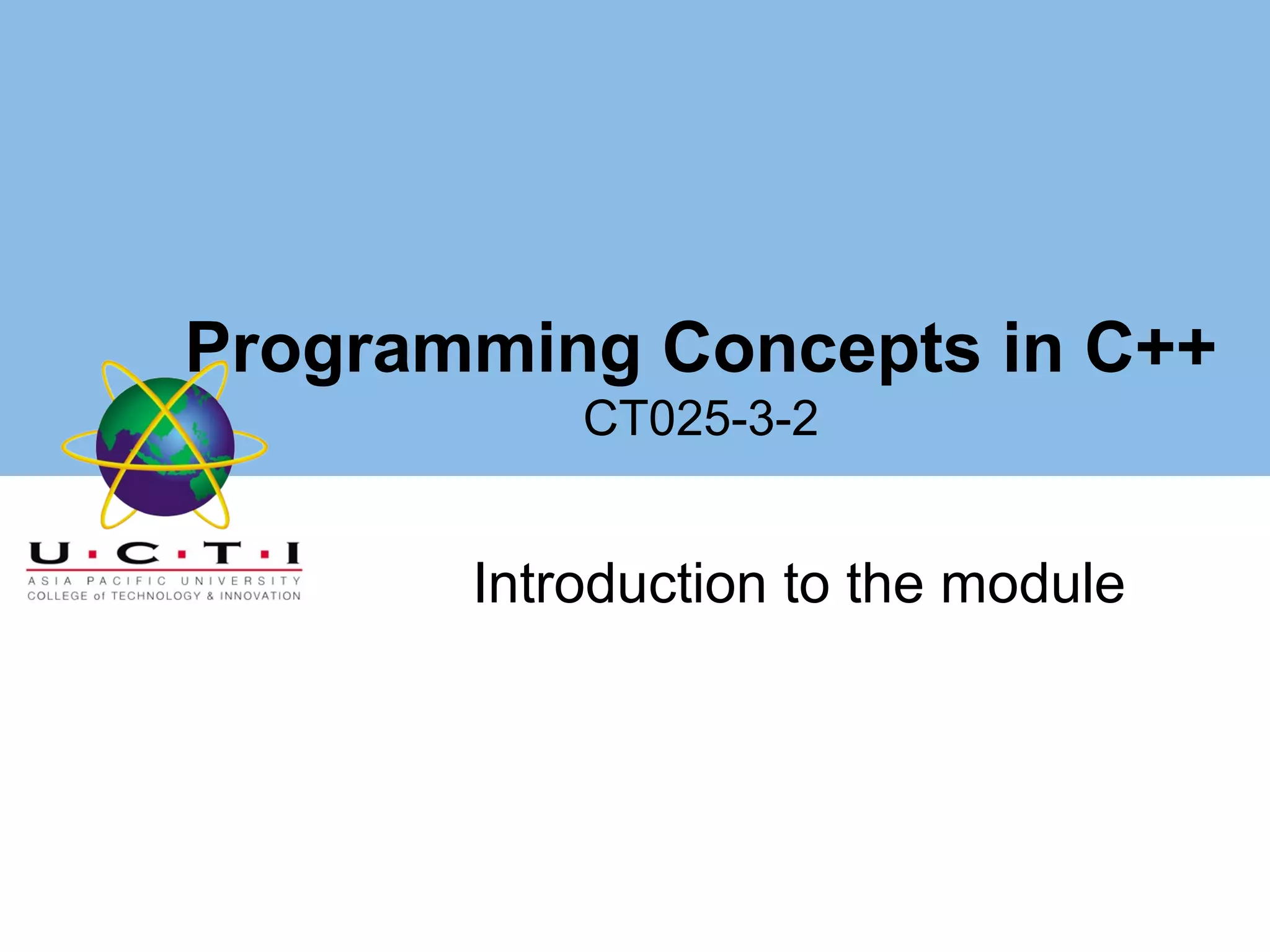 Programming Concepts in C++
           CT025-3-2


       Introduction to the module
 